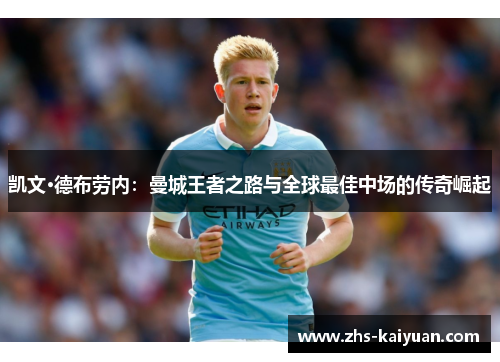 凯文·德布劳内：曼城王者之路与全球最佳中场的传奇崛起