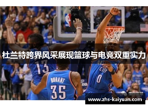 杜兰特跨界风采展现篮球与电竞双重实力